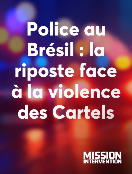 Mission Intervention - Police au Brésil : la riposte face à la violence des Cartels