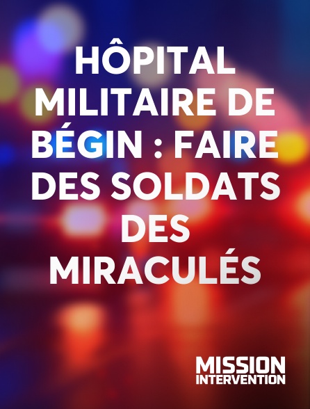 Mission Intervention - Hôpital Militaire de Bégin : faire des soldats des miraculés