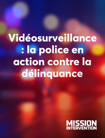 Mission Intervention - Vidéosurveillance : la police en action contre la délinquance