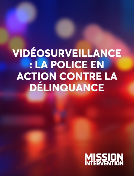 Mission Intervention - Vidéosurveillance : la police en action contre la délinquance