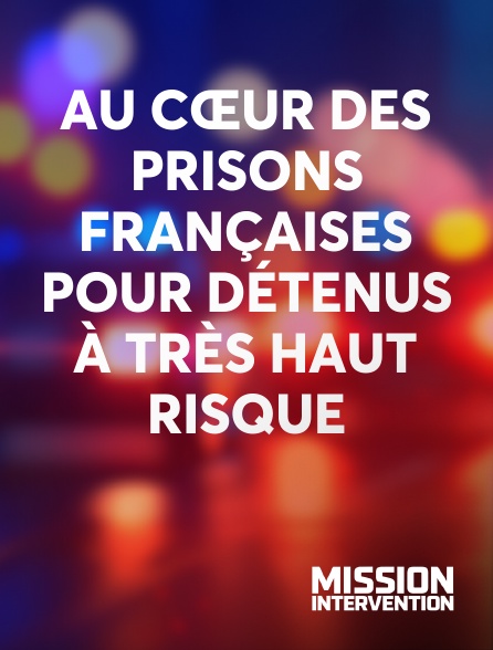 Mission Intervention - Au cœur des prisons françaises pour détenus à très haut risque