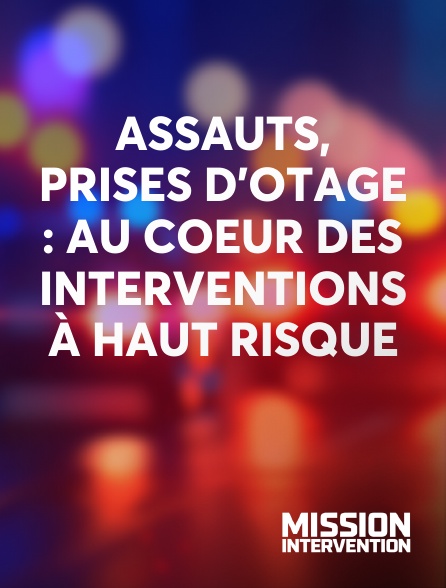 Mission Intervention - Assauts, prises d’otage : au coeur des interventions à haut risque