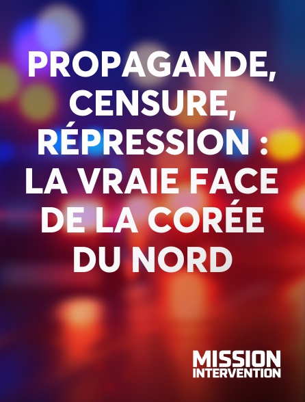 Mission Intervention - Propagande, censure, répression : la vraie face de la Corée du Nord
