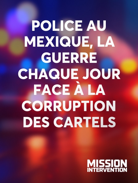 Mission Intervention - Police au Mexique, la guerre chaque jour face à la corruption des Cartels