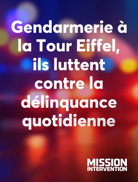 Mission Intervention - Gendarmerie à la Tour Eiffel, ils luttent contre la délinquance quotidienne