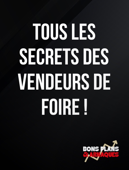 Bons plans et arnaques - Tous les secrets des vendeurs de foire !