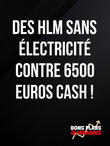 Bons plans et arnaques - Des HLM sans électricité contre 6500 euros cash !