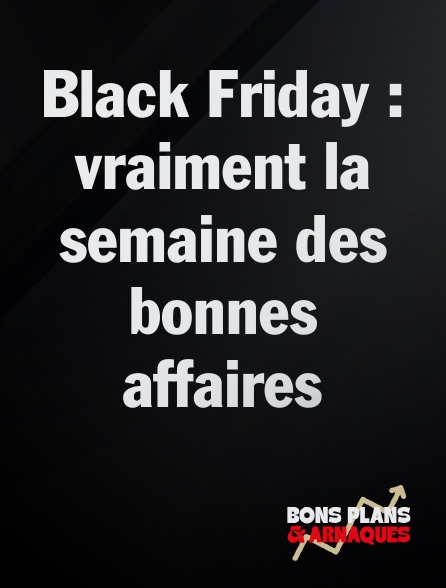 Bons plans et arnaques - Black Friday : vraiment la semaine des bonnes affaires