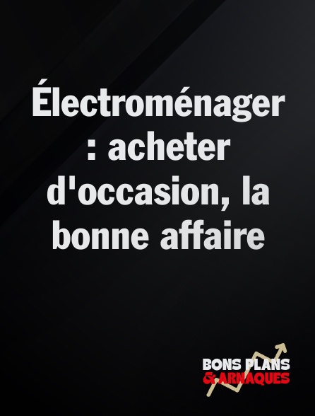 Bons plans et arnaques - Électroménager : acheter d'occasion, la bonne affaire