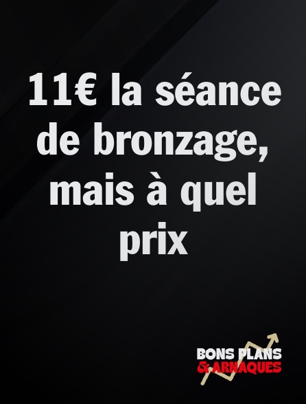 Bons plans et arnaques - 11€ la séance de bronzage, mais à quel prix