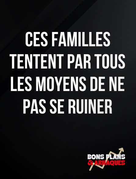 Bons plans et arnaques - Ces familles tentent par tous les moyens de ne pas se ruiner
