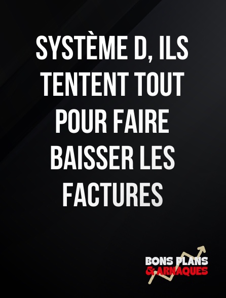 Bons plans et arnaques - Système D, ils tentent tout pour faire baisser les factures