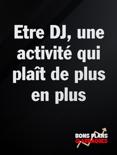 Bons plans et arnaques - Etre DJ, une activité qui plaît de plus en plus