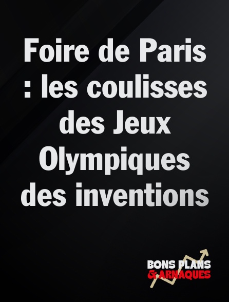 Bons plans et arnaques - Foire de Paris : les coulisses des Jeux Olympiques des inventions