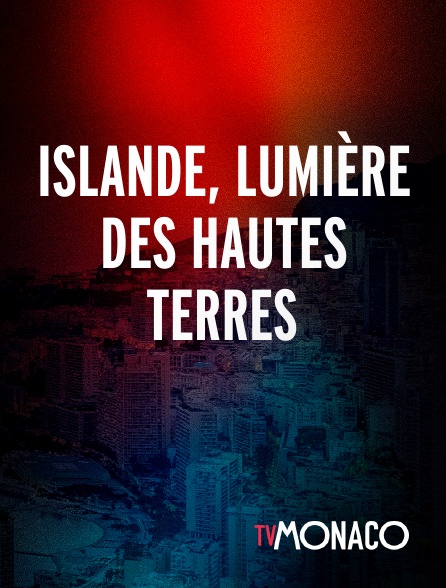 TV Monaco - Islande, lumière des hautes terres
