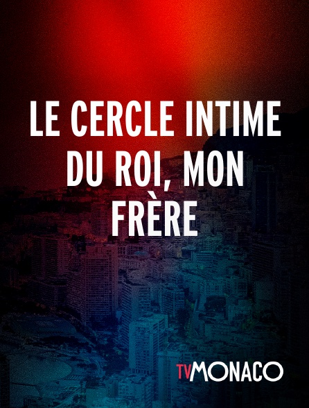 TV Monaco - Le cercle intime du roi, mon frère