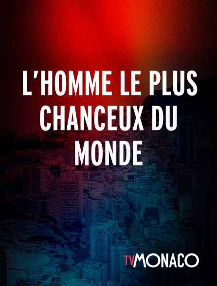 TV Monaco - L’HOMME LE PLUS CHANCEUX DU MONDE