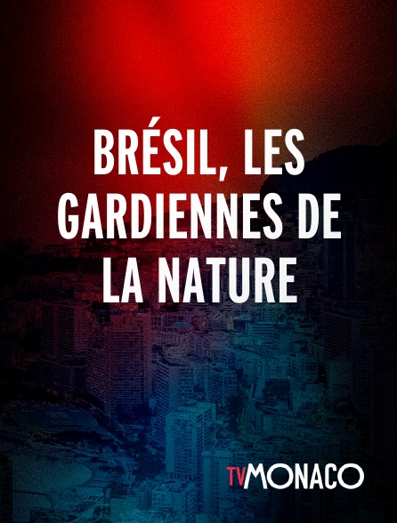TV Monaco - Brésil, les gardiennes de la nature