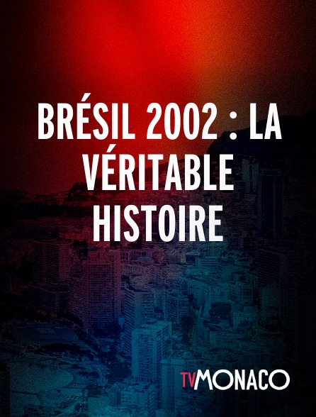TV Monaco - Brésil 2002 : La véritable histoire