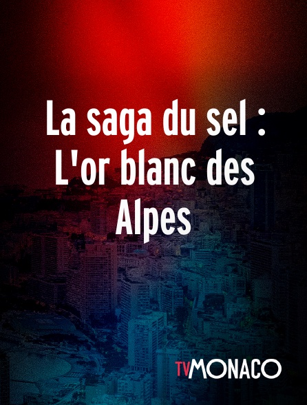 TV Monaco - La saga du sel : L'or blanc des Alpes en replay