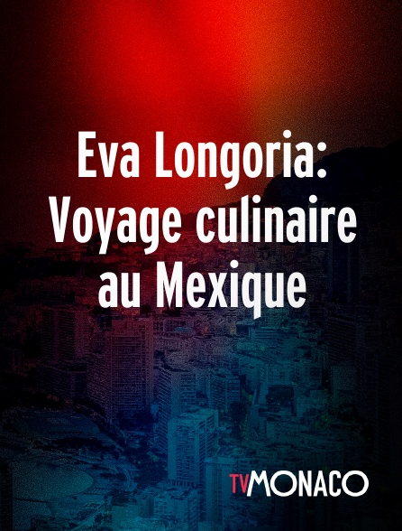 TV Monaco - Eva Longoria: Voyage culinaire au Mexique