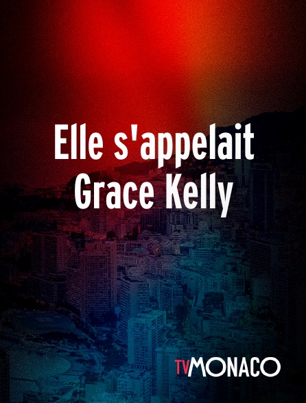 TV Monaco - Elle s'appelait Grace Kelly en replay