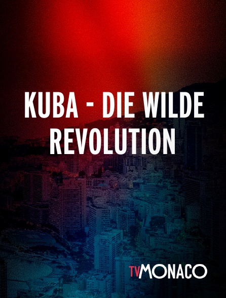 TV Monaco - Kuba - Die Wilde Revolution en replay