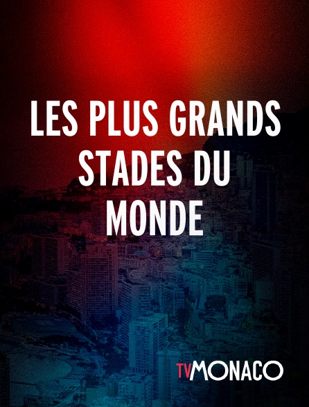 TV Monaco - Les plus grands stades du monde