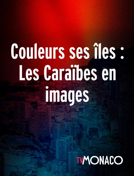 TV Monaco - Couleurs ses îles : Les Caraïbes en images en replay