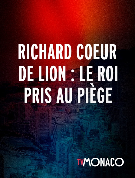 TV Monaco - Richard Coeur de Lion : Le roi pris au piège