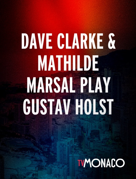 TV Monaco - Dave Clarke & Mathilde Marsal play Gustav Holst