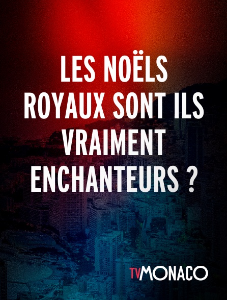 TV Monaco - Les Noëls Royaux Sont Ils Vraiment Enchanteurs ?