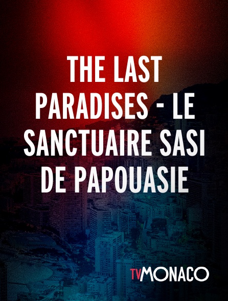 TV Monaco - The Last Paradises - Le sanctuaire Sasi de Papouasie