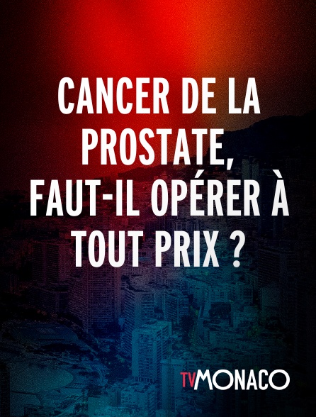 TV Monaco - Cancer de la prostate, faut-il opérer à tout prix ?