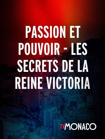TV Monaco - Passion et pouvoir - Les secrets de la Reine Victoria en replay