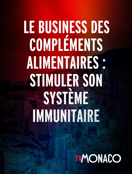 TV Monaco - LE BUSINESS DES COMPLÉMENTS ALIMENTAIRES : STIMULER SON SYSTÈME IMMUNITAIRE