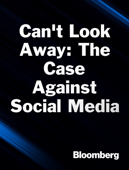 Bloomberg UK-Europe - Can't Look Away: The Case Against Social Media