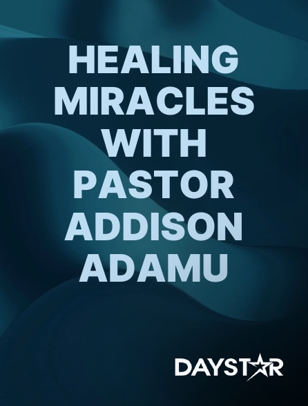 Daystar TV - Healing Miracles with Pastor Addison Adamu