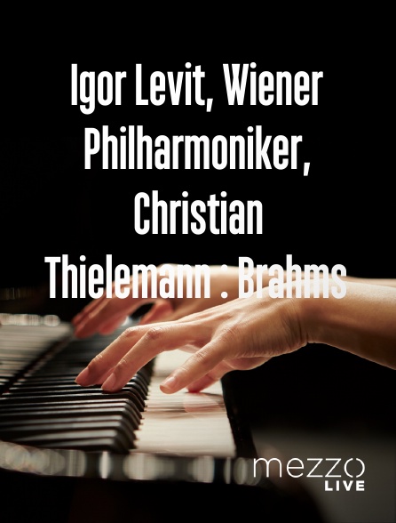 Mezzo Live HD - Igor Levit, Wiener Philharmoniker, Christian Thielemann : Brahms