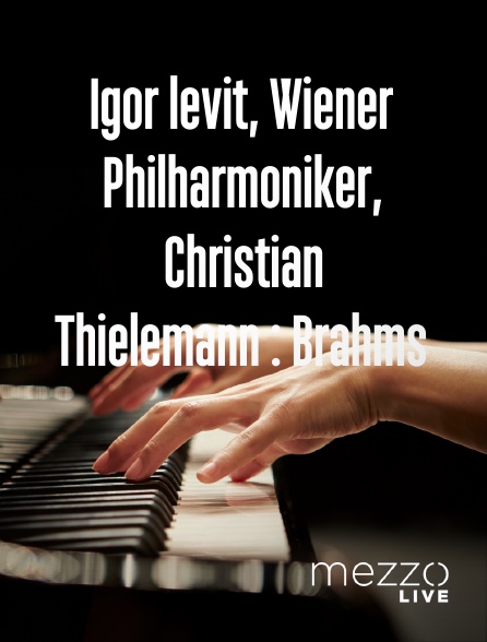 Mezzo Live HD - Igor levit, Wiener Philharmoniker, Christian Thielemann : Brahms
