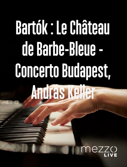 Mezzo Live HD - Bartók : Le Château de Barbe-Bleue - Concerto Budapest, András Keller