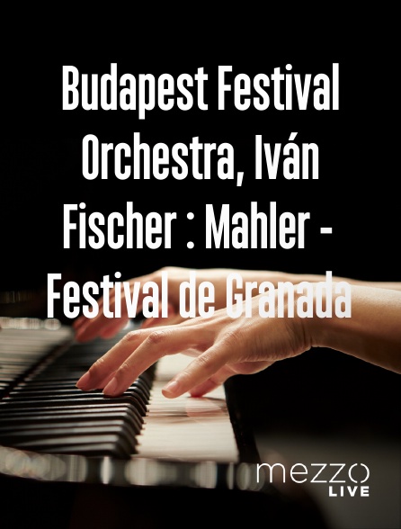 Mezzo Live HD - Budapest Festival Orchestra, Iván Fischer : Mahler - Festival de Granada