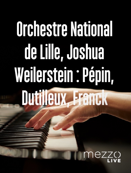 Mezzo Live HD - Orchestre National de Lille, Joshua Weilerstein : Pépin, Dutilleux, Franck