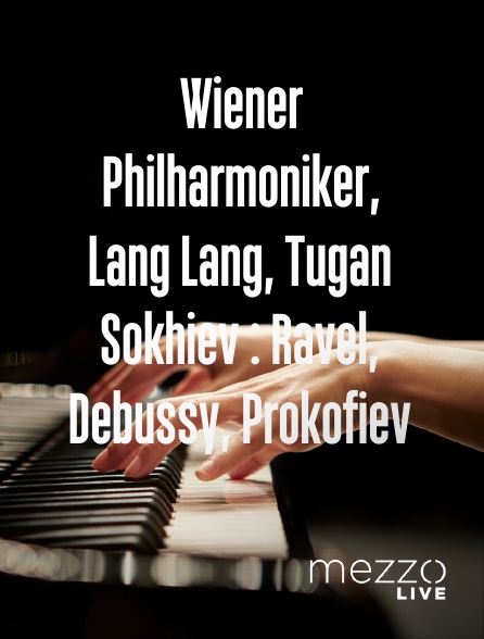 Mezzo Live HD - Wiener Philharmoniker, Lang Lang, Tugan Sokhiev : Ravel, Debussy, Prokofiev