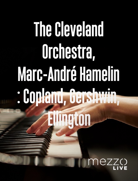 Mezzo Live HD - The Cleveland Orchestra, Marc-André Hamelin : Copland, Gershwin, Ellington