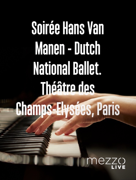 Mezzo Live HD - Soirée Hans Van Manen - Dutch National Ballet. Théâtre des Champs-Elysées, Paris