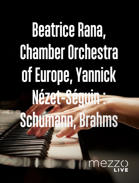 Mezzo Live HD - Beatrice Rana, Chamber Orchestra of Europe, Yannick Nézet-Séguin : Schumann, Brahms