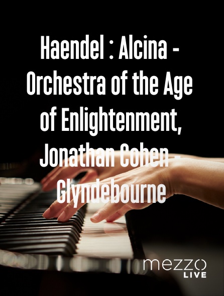 Mezzo Live HD - Haendel : Alcina - Orchestra of the Age of Enlightenment, Jonathan Cohen - Glyndebourne