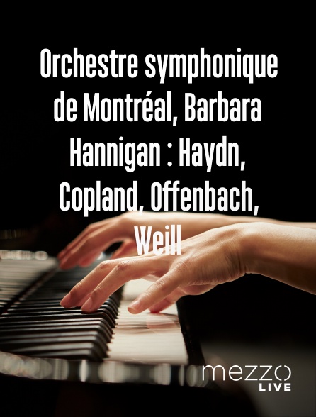 Mezzo Live HD - Orchestre symphonique de Montréal, Barbara Hannigan : Haydn, Copland, Offenbach, Weill