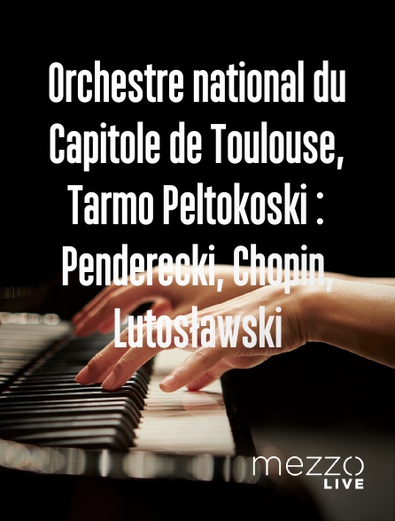 Mezzo Live HD - Orchestre national du Capitole de Toulouse, Tarmo Peltokoski : Penderecki, Chopin, Lutosławski